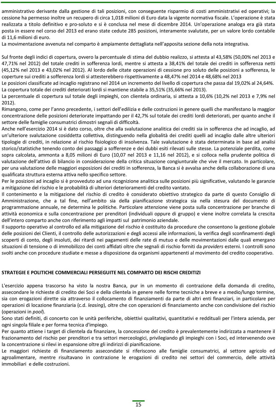 Un operazione analoga era già stata posta in essere nel corso del 2013 ed erano state cedute 285 posizioni, interamente svalutate, per un valore lordo contabile di 11,6 milioni di euro.