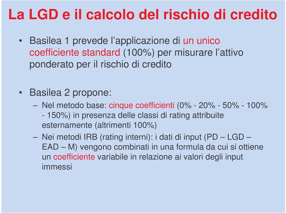 150%) in presenza delle classi di rating attribuite esternamente (altrimenti 100%) Nei metodi IRB (rating interni): i dati di