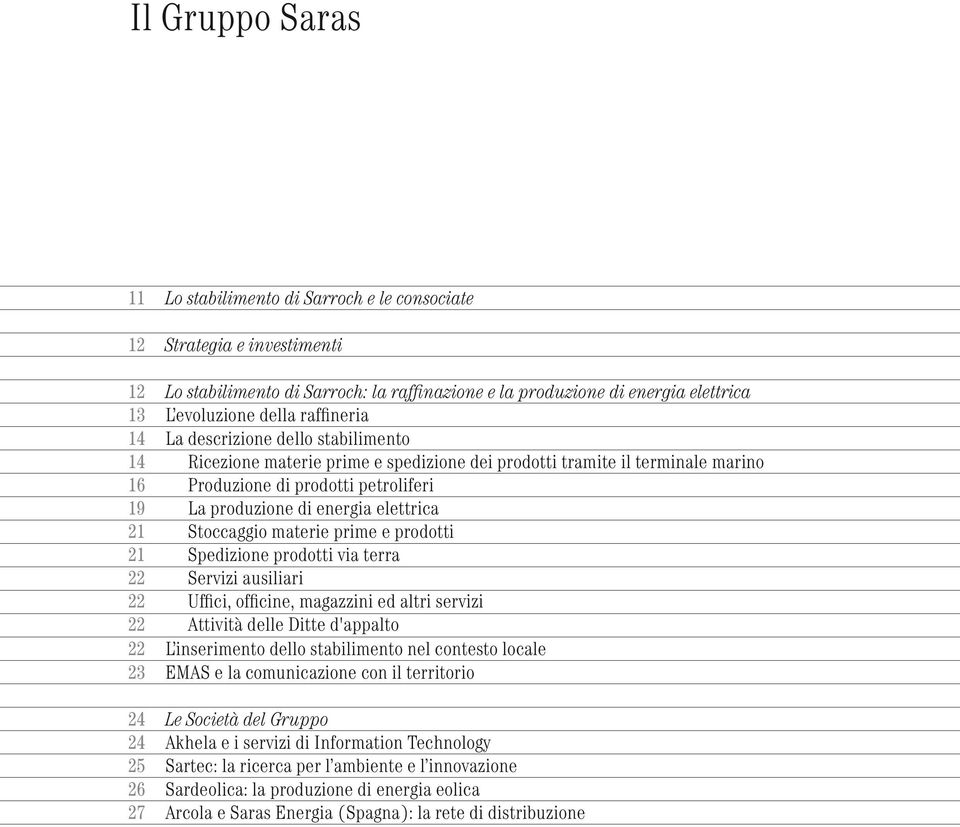 elettrica 21 Stoccaggio materie prime e prodotti 21 Spedizione prodotti via terra 22 Servizi ausiliari 22 Uffici, officine, magazzini ed altri servizi 22 Attività delle Ditte d'appalto 22 L