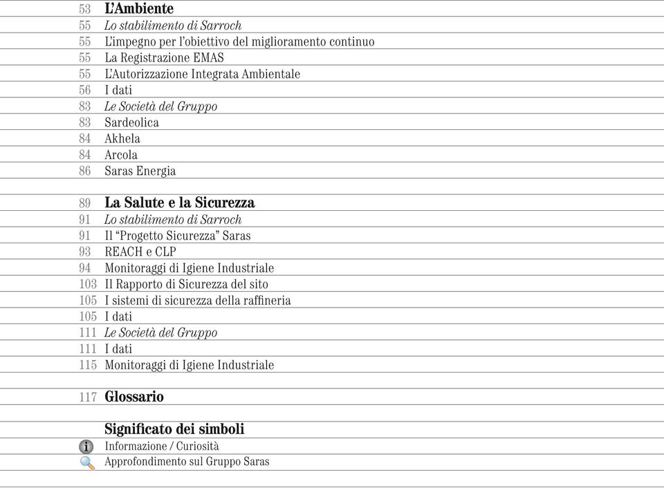 Progetto Sicurezza Saras 93 REACH e CLP 94 Monitoraggi di Igiene Industriale 103 Il Rapporto di Sicurezza del sito 105 I sistemi di sicurezza della raffineria 105