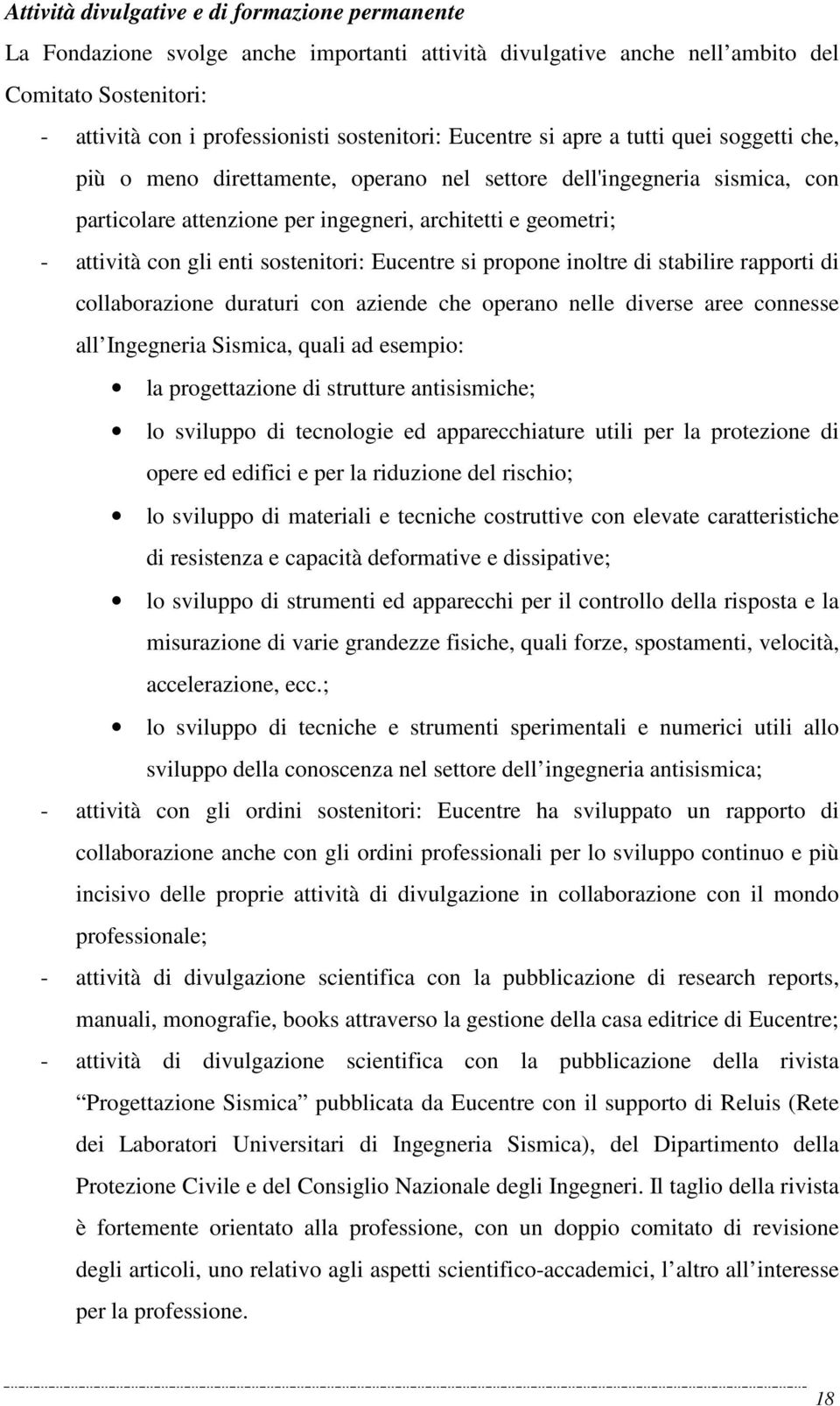 enti sostenitori: Eucentre si propone inoltre di stabilire rapporti di collaborazione duraturi con aziende che operano nelle diverse aree connesse all Ingegneria Sismica, quali ad esempio: la