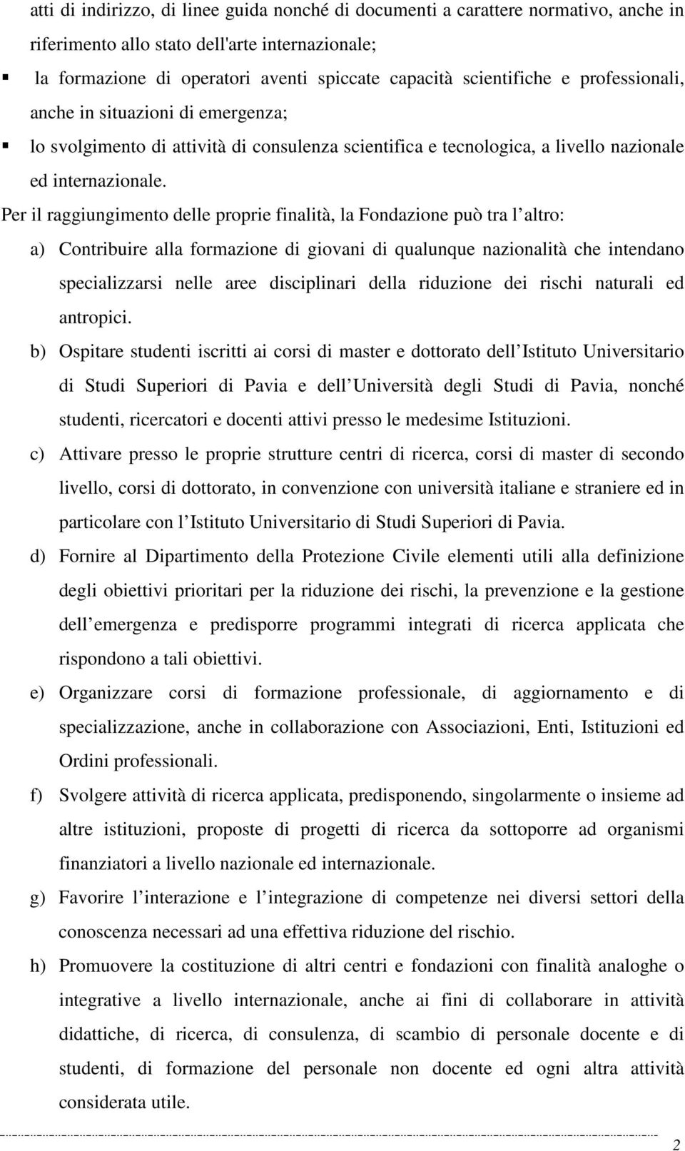 Per il raggiungimento delle proprie finalità, la Fondazione può tra l altro: a) Contribuire alla formazione di giovani di qualunque nazionalità che intendano specializzarsi nelle aree disciplinari