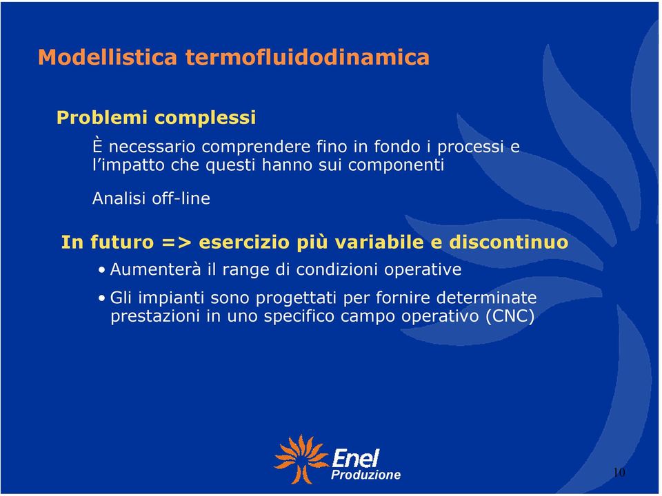 esercizio più variabile e discontinuo Aumenterà il range di condizioni operative Gli