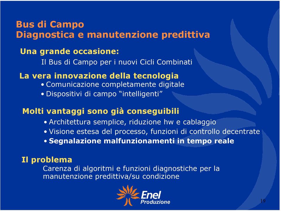 conseguibili Architettura semplice, riduzione hw e cablaggio Visione estesa del processo, funzioni di controllo decentrate