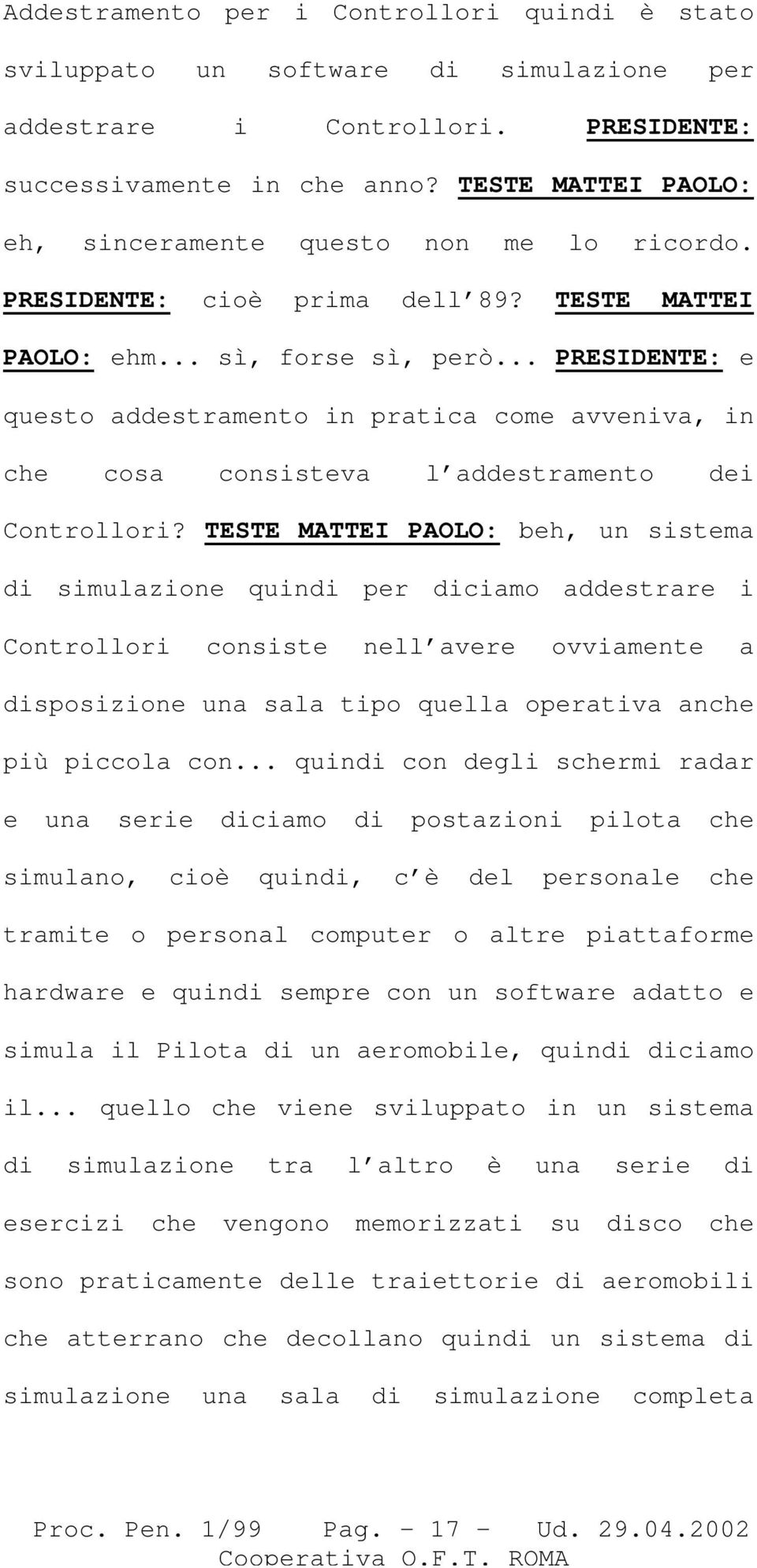 .. PRESIDENTE: e questo addestramento in pratica come avveniva, in che cosa consisteva l addestramento dei Controllori?