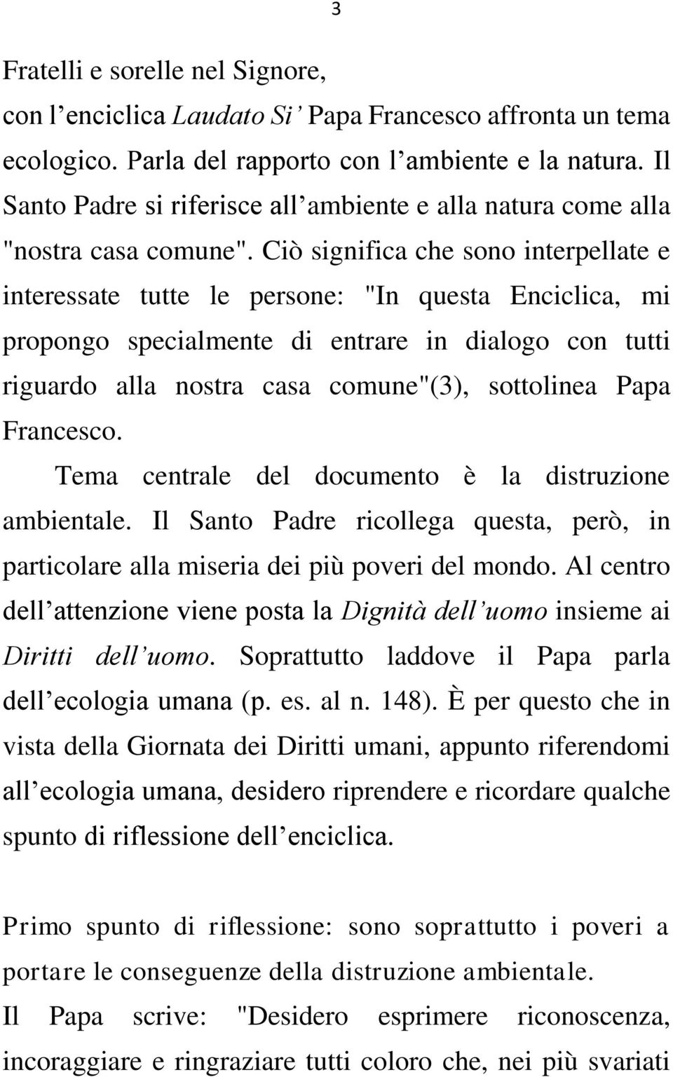 Ciò significa che sono interpellate e interessate tutte le persone: "In questa Enciclica, mi propongo specialmente di entrare in dialogo con tutti riguardo alla nostra casa comune"(3), sottolinea