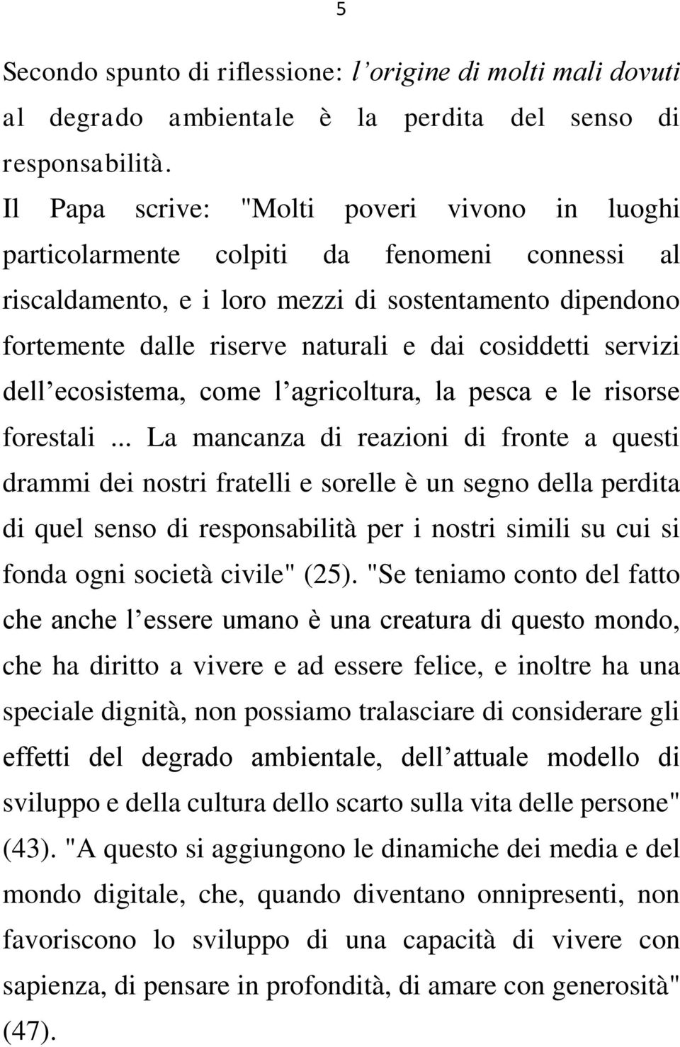 cosiddetti servizi dell ecosistema, come l agricoltura, la pesca e le risorse forestali.