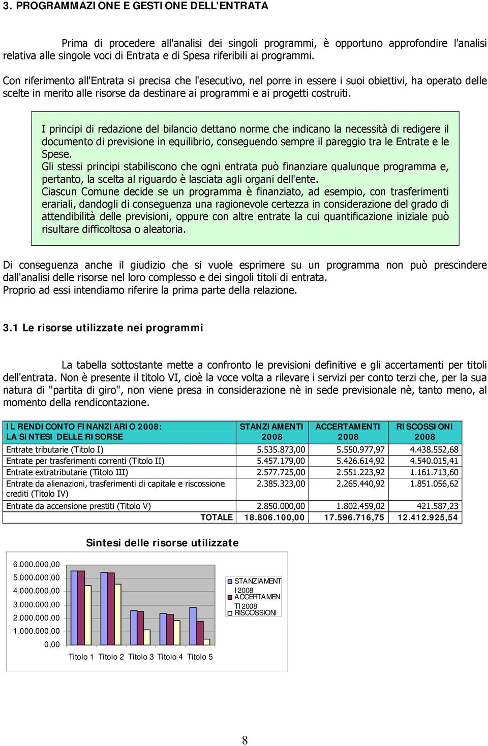 Con riferimento all'entrata si precisa che l'esecutivo, nel porre in essere i suoi obiettivi, ha operato delle scelte in merito alle risorse da destinare ai programmi e ai progetti costruiti.