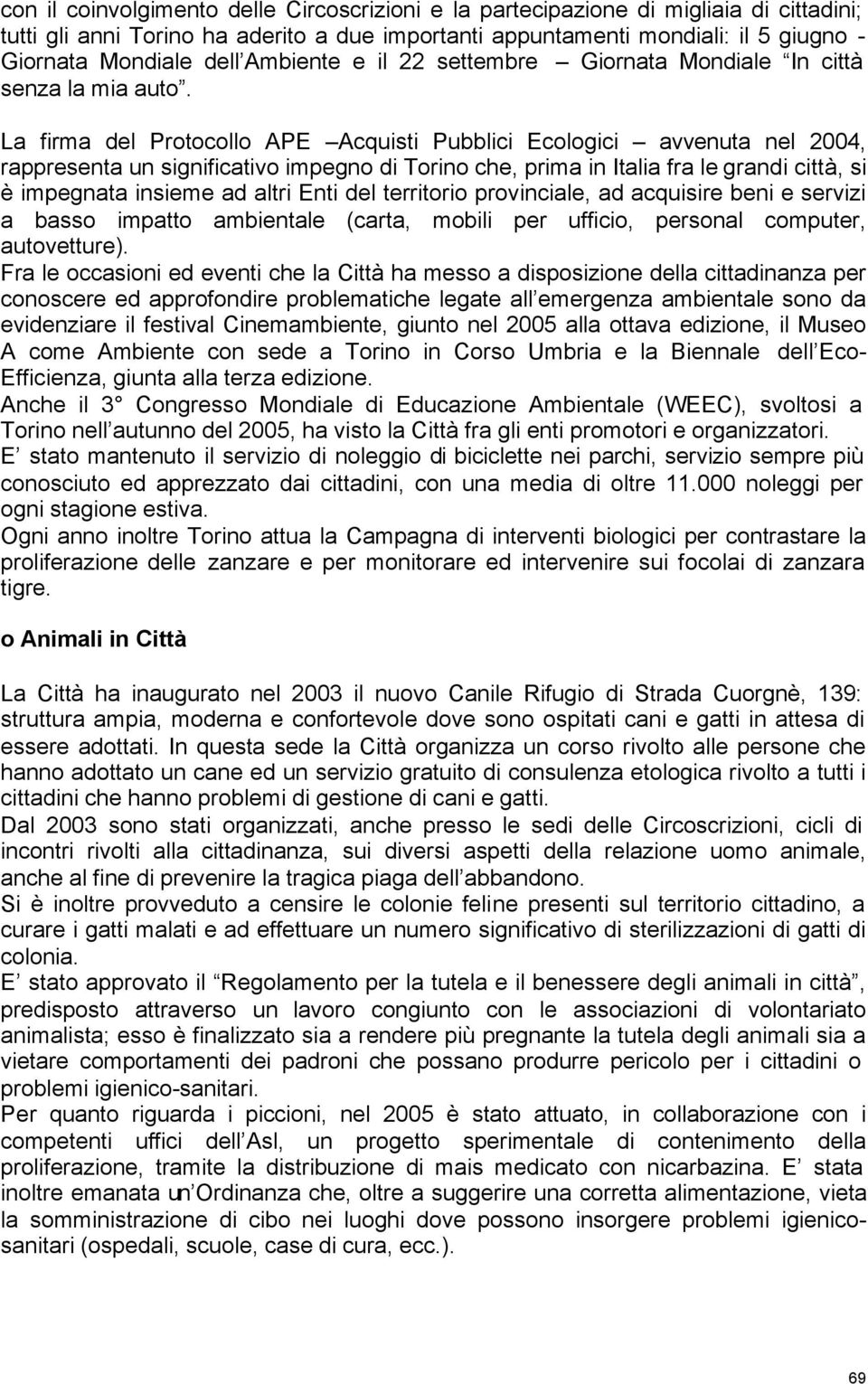 La firma del Protocollo APE Acquisti Pubblici Ecologici avvenuta nel 2004, rappresenta un significativo impegno di Torino che, prima in Italia fra le grandi città, si è impegnata insieme ad altri