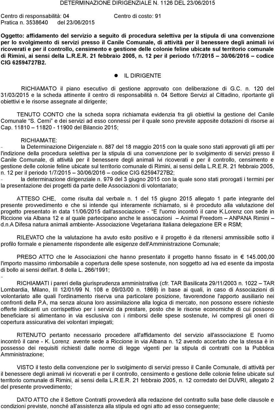 benessere degli animali ivi ricoverati e per il controllo, censimento e gestione delle colonie feline ubicate sul territorio comunale di Rimini, ai sensi della L.R.E.R. 21 febbraio 2005, n.