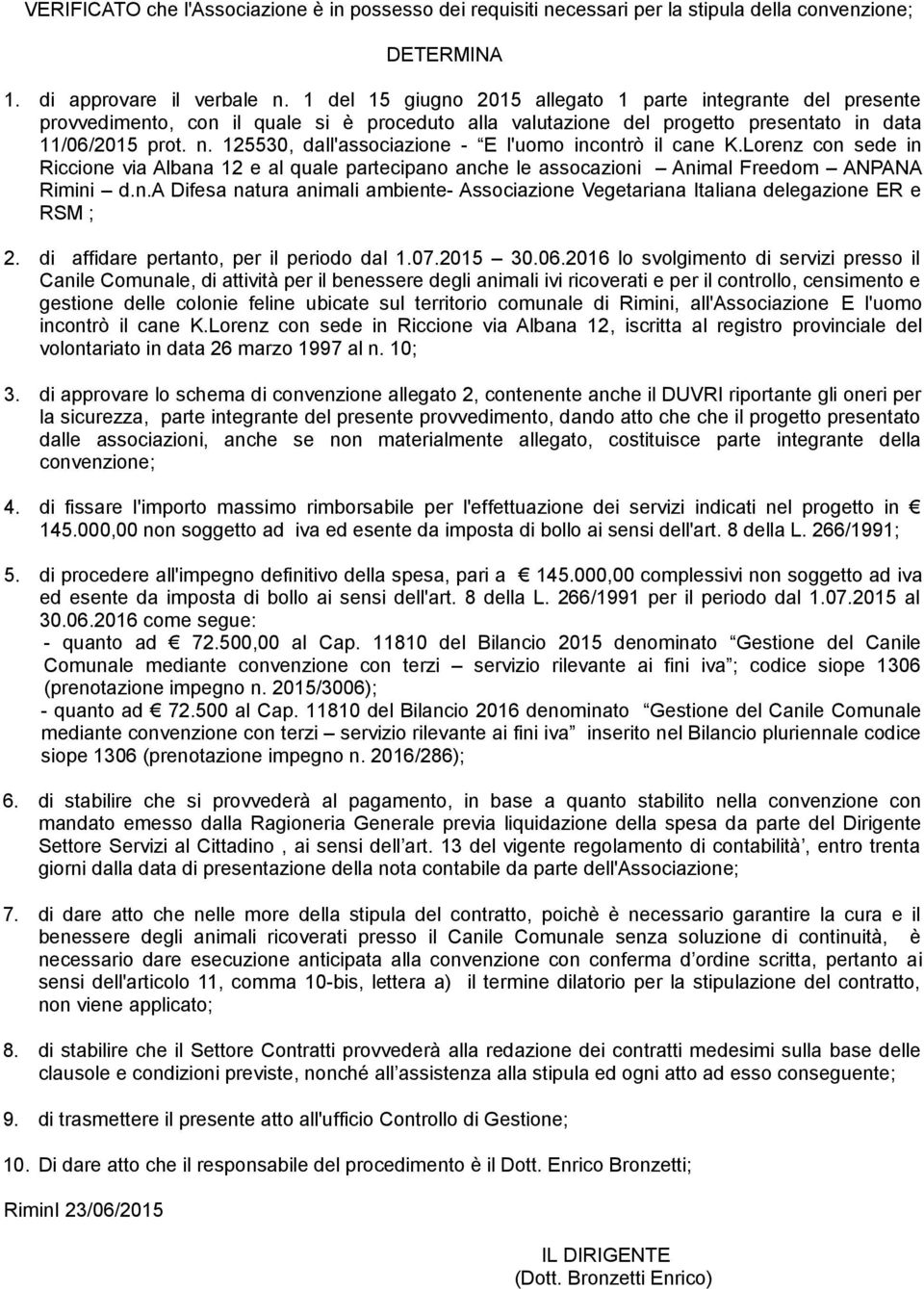 125530, dall'associazione - E l'uomo incontrò il cane K.Lorenz con sede in Riccione via Albana 12 e al quale partecipano anche le assocazioni Animal Freedom ANPANA Rimini d.n.a Difesa natura animali ambiente- Associazione Vegetariana Italiana delegazione ER e RSM ; 2.