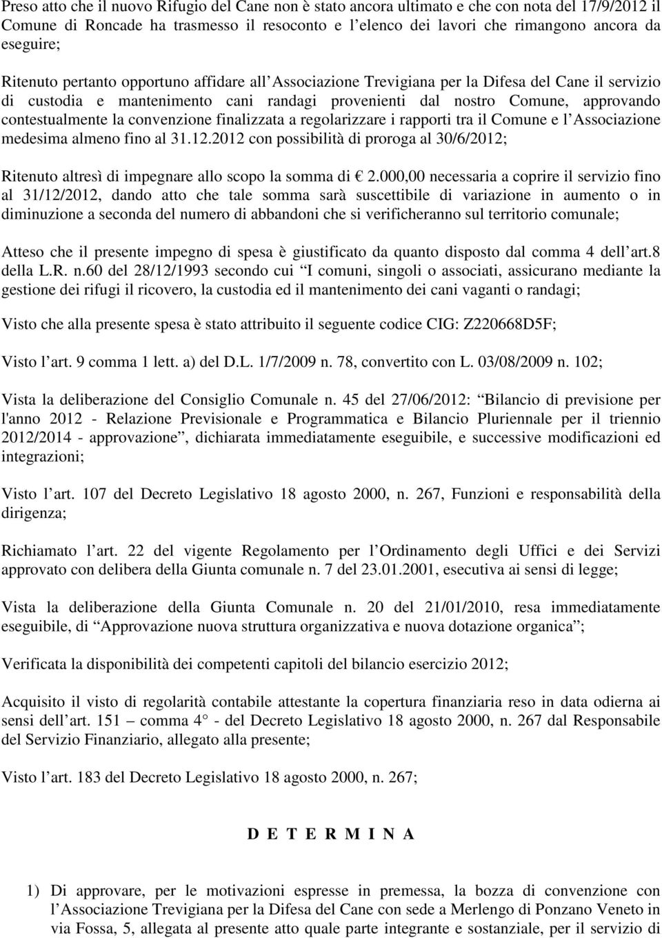 contestualmente la convenzione finalizzata a regolarizzare i rapporti tra il Comune e l Associazione medesima almeno fino al 31.12.