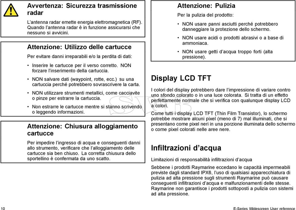 NON salvare dati (waypoint, rotte, ecc.) su una cartuccia perché potrebbero sovrascrivere la carta. NON utilizzare strumenti metallici, come cacciavite o pinze per estrarre la cartuccia.