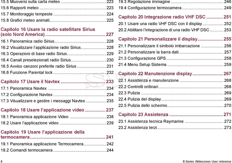 5 Avviso canzoni preferite radio Sirius... 231 16.6 Funzione Parental lock... 232 Capitolo 17 Usare il Navtex...233 17.1 Panoramica Navtex... 234 17.2 Configurazione Navtex... 234 17.3 Visualizzare e gestire i messaggi Navtex.