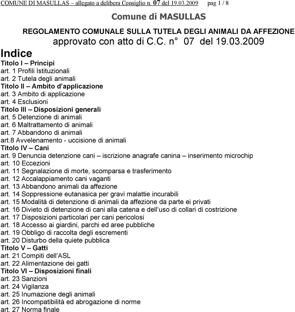 4 Esclusioni Titolo III Disposizioni generali art. 5 Detenzione di animali art. 6 Maltrattamento di animali art. 7 Abbandono di animali art.8 Avvelenamento - uccisione di animali Titolo IV Cani art.