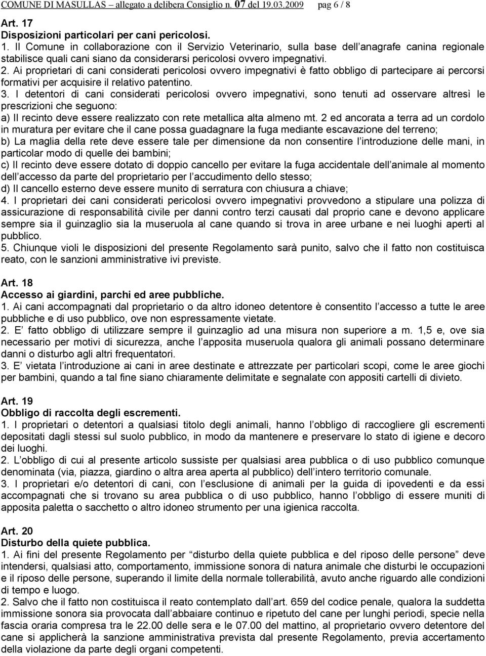 2. Ai proprietari di cani considerati pericolosi ovvero impegnativi è fatto obbligo di partecipare ai percorsi formativi per acquisire il relativo patentino. 3.