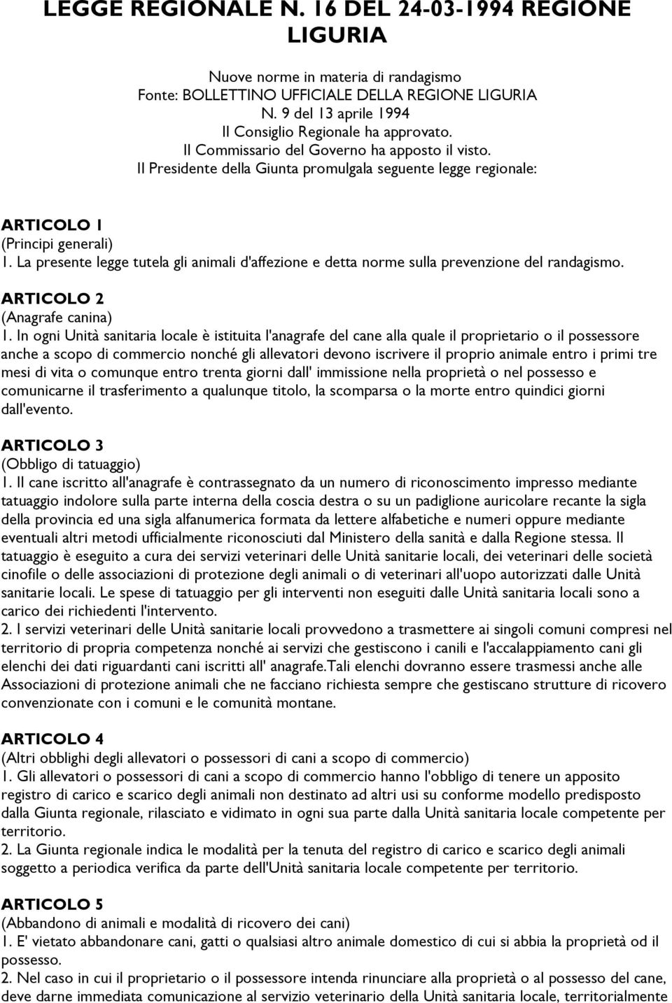 La presente legge tutela gli animali d'affezione e detta norme sulla prevenzione del randagismo. ARTICOLO 2 (Anagrafe canina) 1.