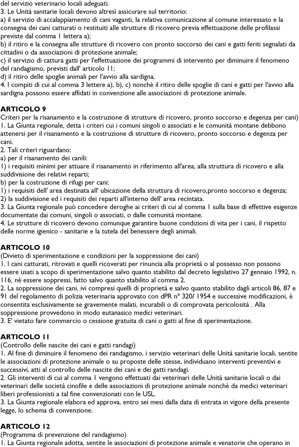 o restituiti alle strutture di ricovero previa effettuazione delle profilassi previste dal comma 1 lettera a); b) il ritiro e la consegna alle strutture di ricovero con pronto soccorso dei cani e