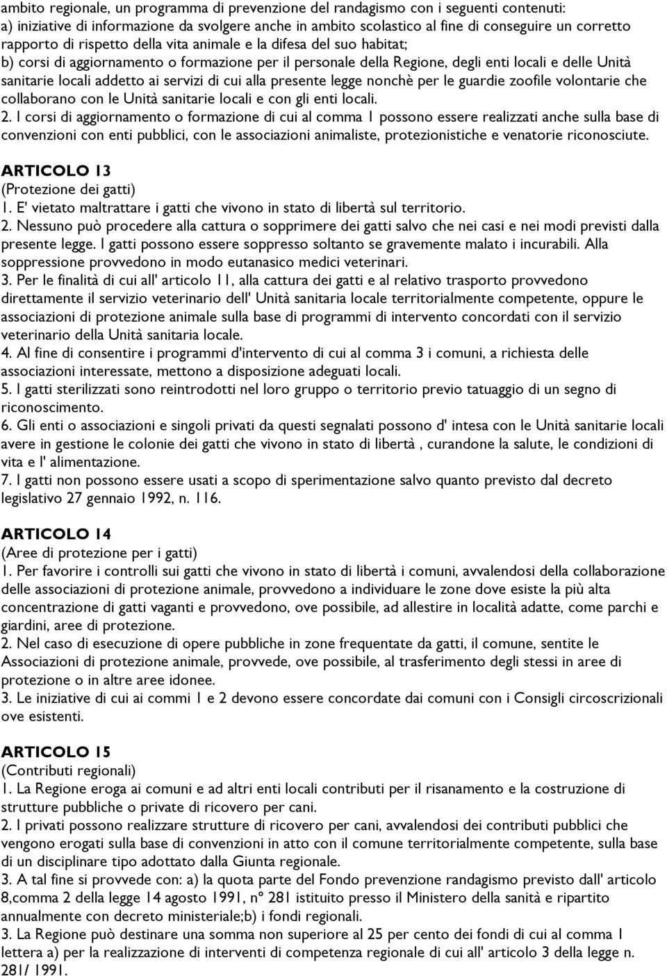 di cui alla presente legge nonchè per le guardie zoofile volontarie che collaborano con le Unità sanitarie locali e con gli enti locali. 2.