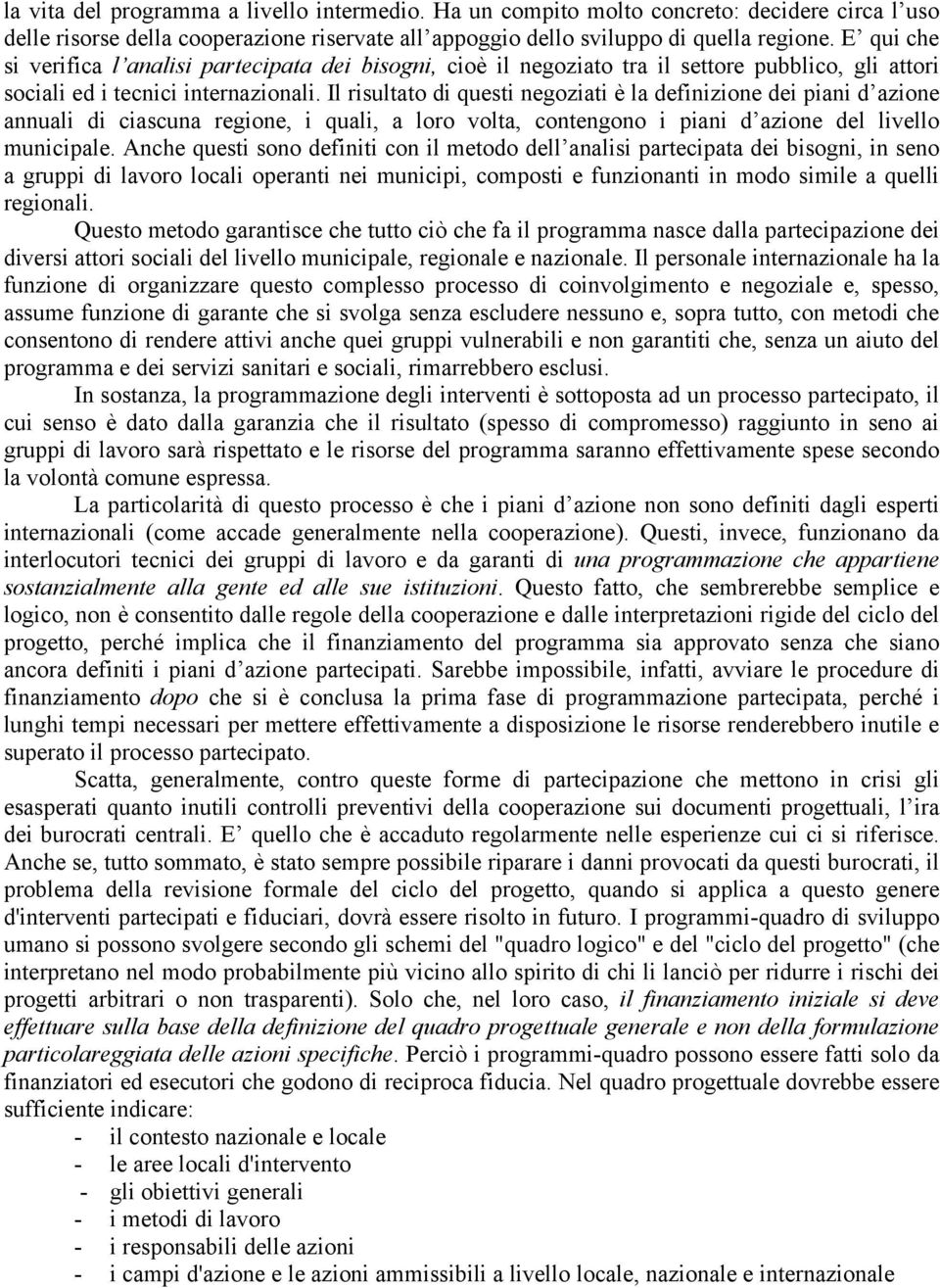 Il risultato di questi negoziati è la definizione dei piani d azione annuali di ciascuna regione, i quali, a loro volta, contengono i piani d azione del livello municipale.