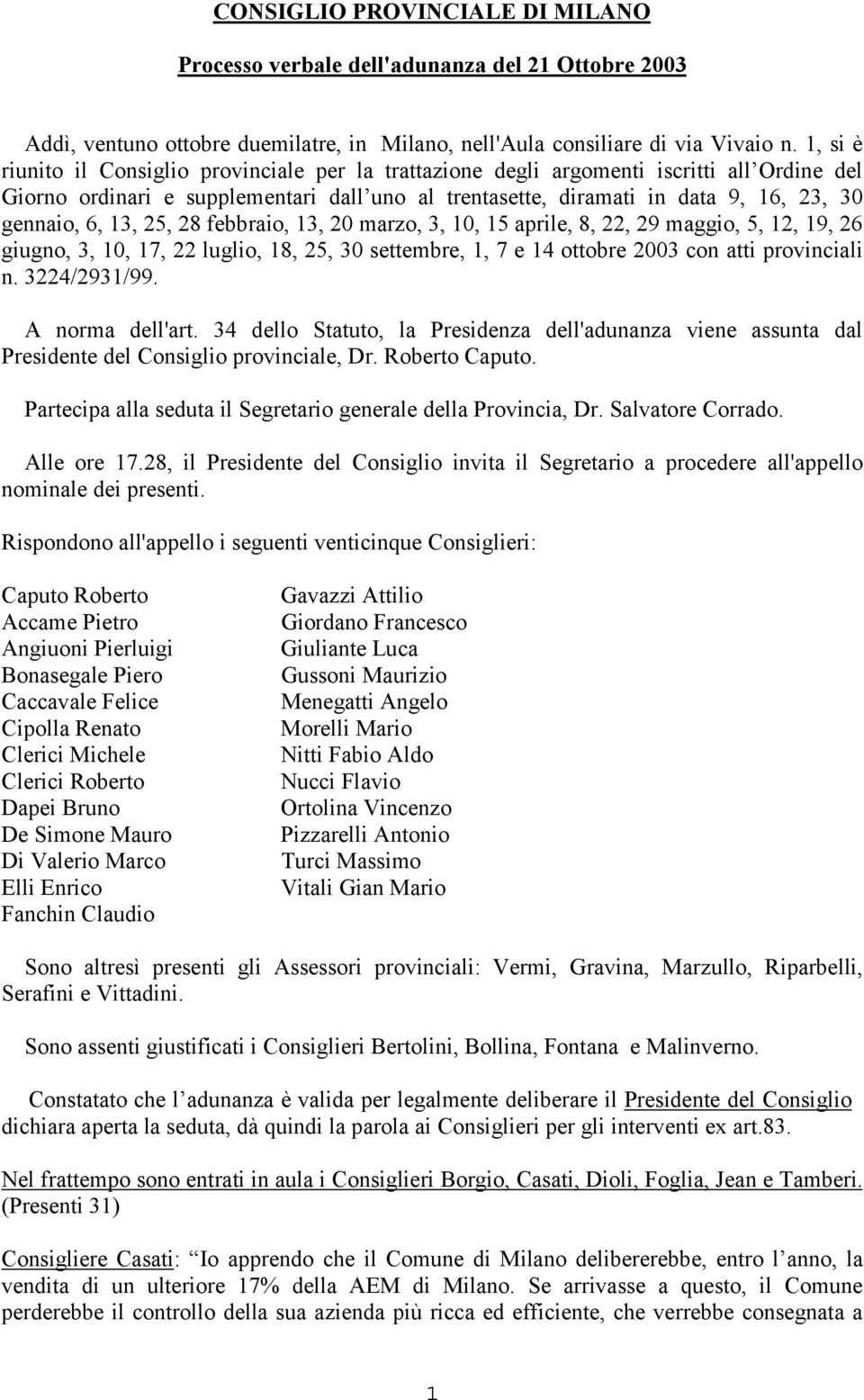 13, 25, 28 febbraio, 13, 20 marzo, 3, 10, 15 aprile, 8, 22, 29 maggio, 5, 12, 19, 26 giugno, 3, 10, 17, 22 luglio, 18, 25, 30 settembre, 1, 7 e 14 ottobre 2003 con atti provinciali n. 3224/2931/99.