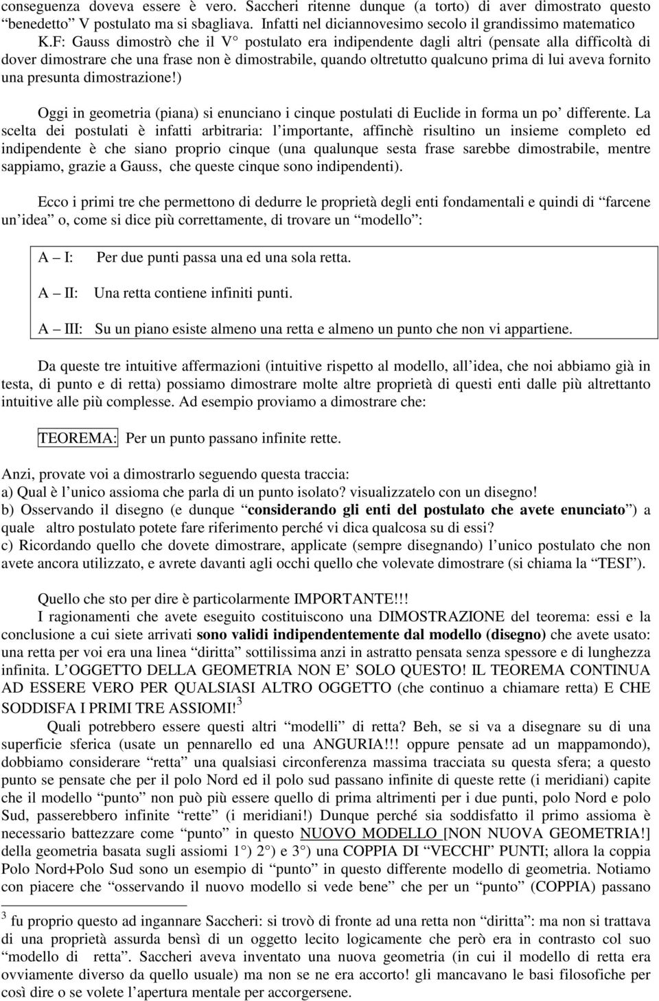 una presunta dimostrazione!) Oggi in geometria (piana) si enunciano i cinque postulati di Euclide in forma un po differente.