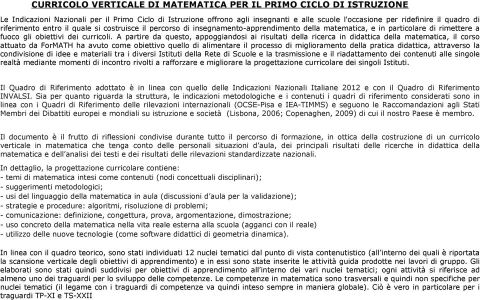 A partire da questo, appoggiandosi ai risultati della ricerca in didattica della matematica, il corso attuato da ForMATH ha avuto come obiettivo quello di alimentare il processo di miglioramento