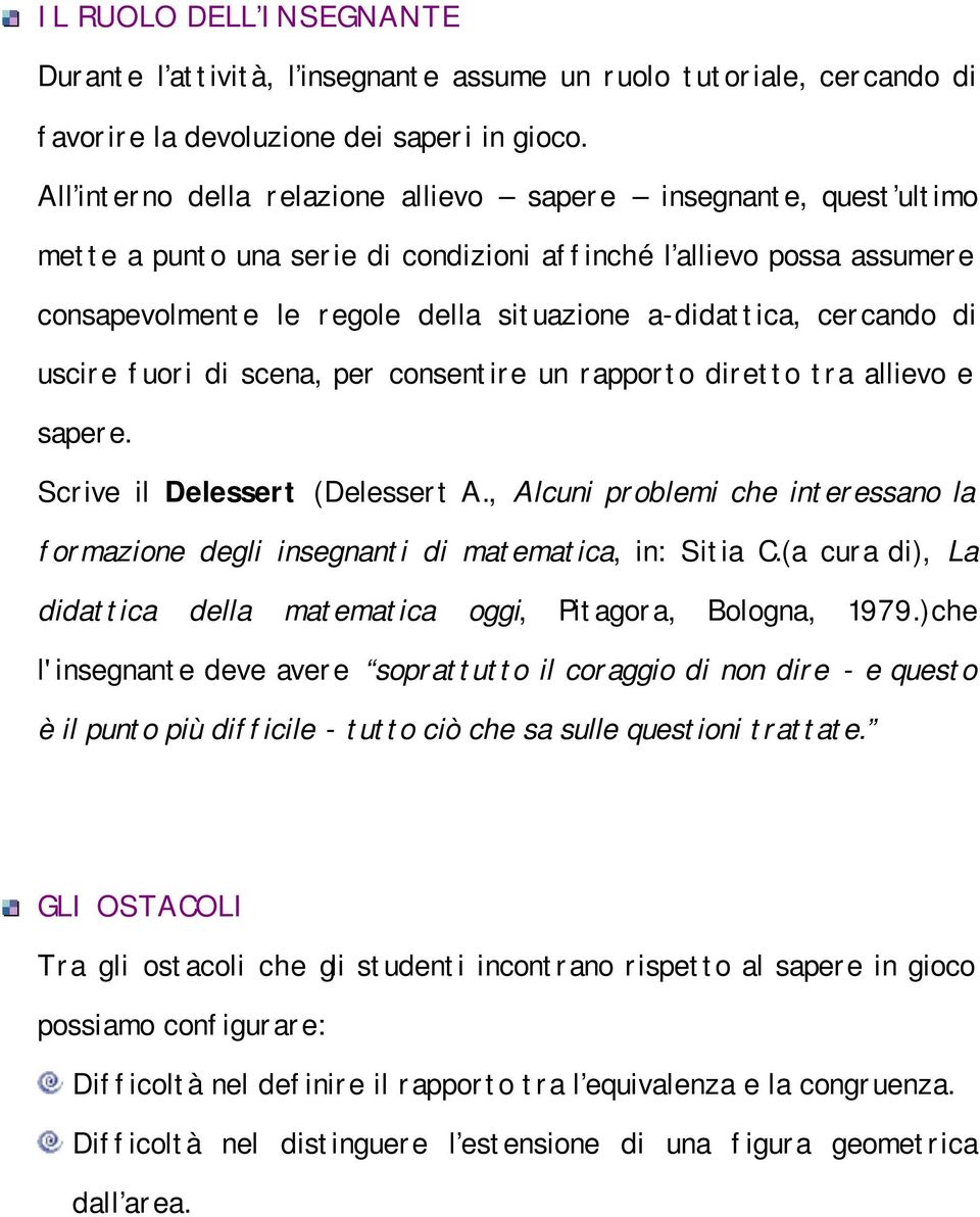 cercando di uscire fuori di scena, per consentire un rapporto diretto tra allievo e sapere. Scrive il Delessert (Delessert A.