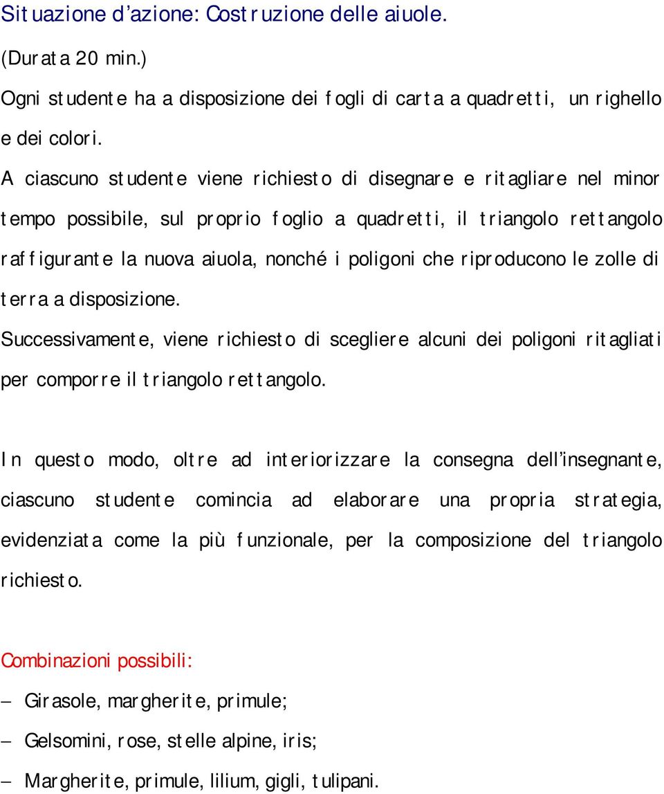 riproducono le zolle di terra a disposizione. Successivamente, viene richiesto di scegliere alcuni dei poligoni ritagliati per comporre il triangolo rettangolo.