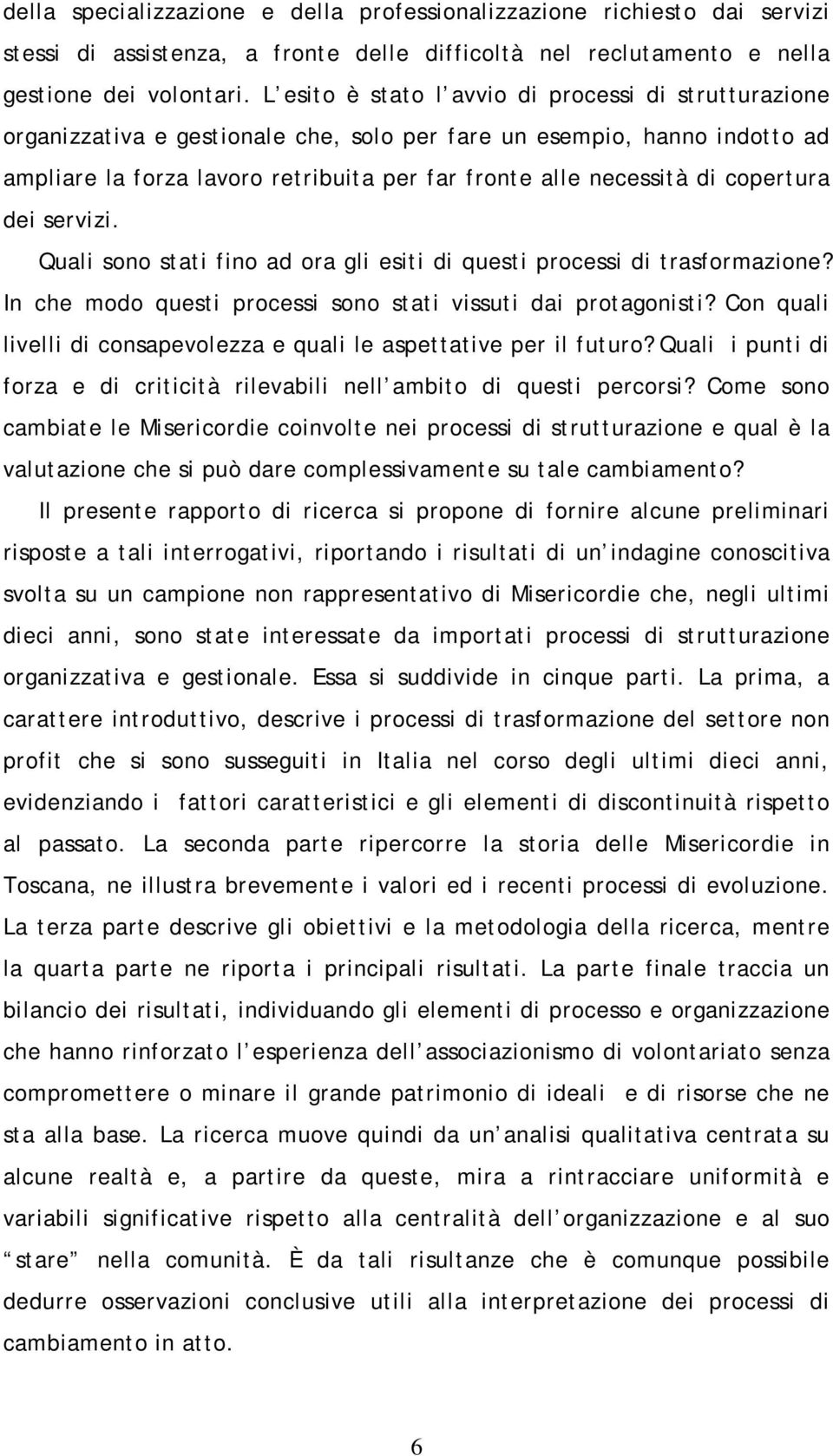 copertura dei servizi. Quali sono stati fino ad ora gli esiti di questi processi di trasformazione? In che modo questi processi sono stati vissuti dai protagonisti?