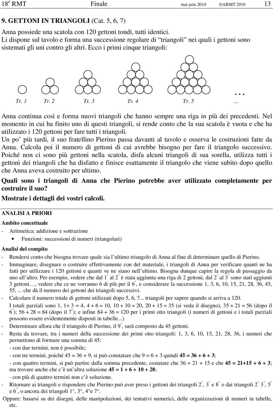 .. Anna continua così e forma nuovi triangoli che hanno sempre una riga in più dei precedenti.