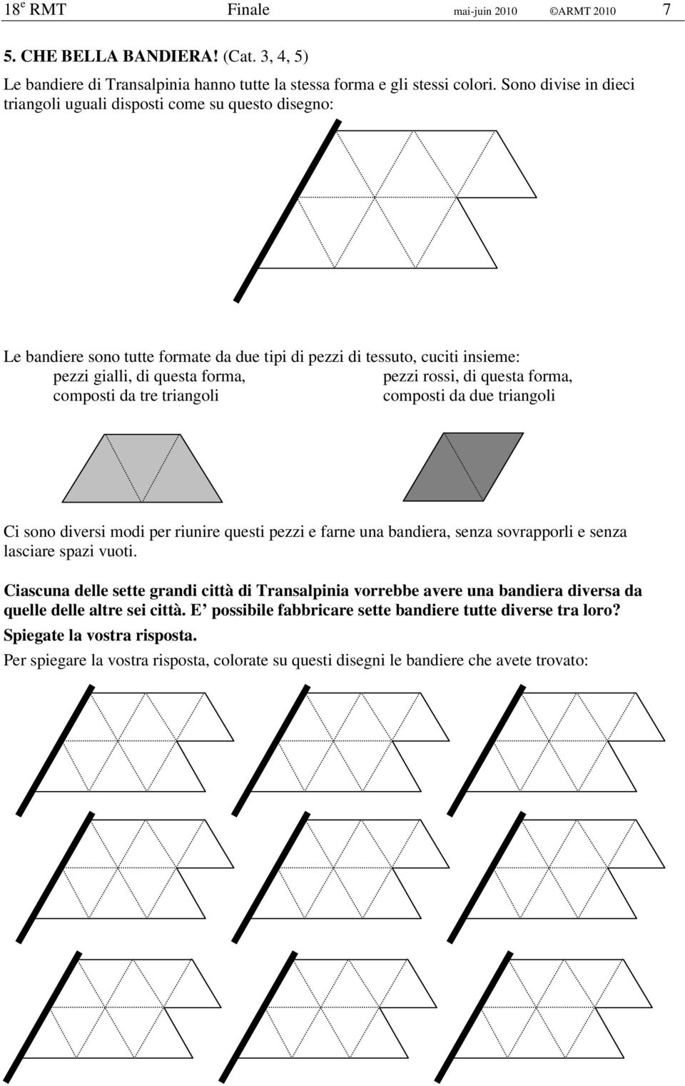 questa forma, composti da tre triangoli composti da due triangoli Ci sono diversi modi per riunire questi pezzi e farne una bandiera, senza sovrapporli e senza lasciare spazi vuoti.