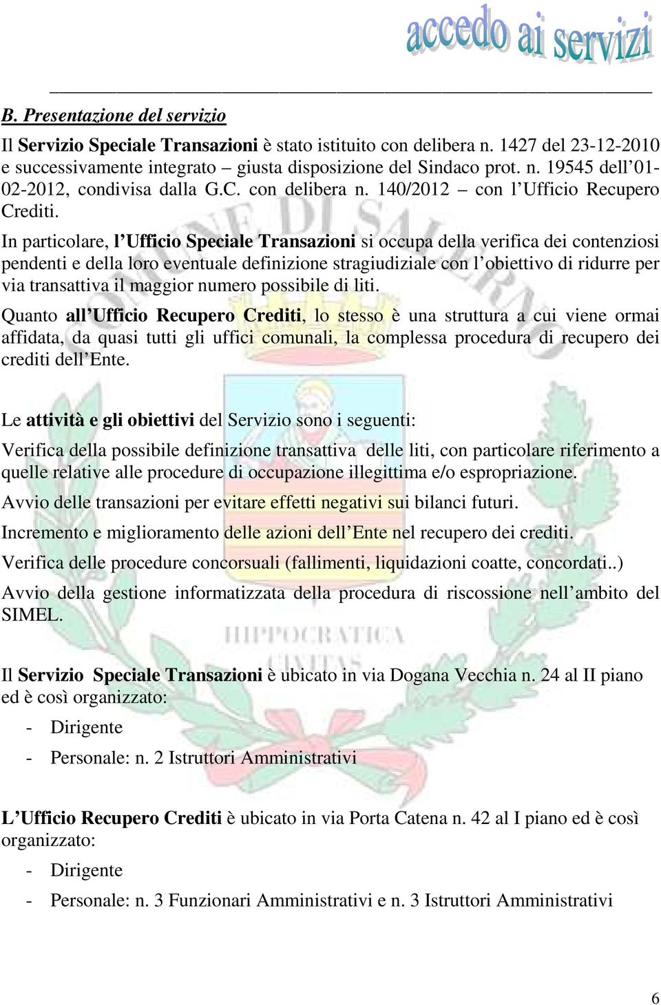 In particolare, l Ufficio Speciale Transazioni si occupa della verifica dei contenziosi pendenti e della loro eventuale definizione stragiudiziale con l obiettivo di ridurre per via transattiva il