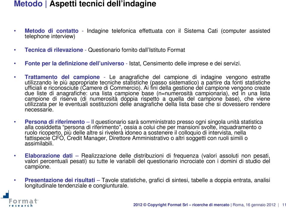 Trattamento del campione - Le anagrafiche del campione di indagine vengono estratte utilizzando le più appropriate tecniche statistiche (passo sistematico) a partire da fonti statistiche ufficiali e