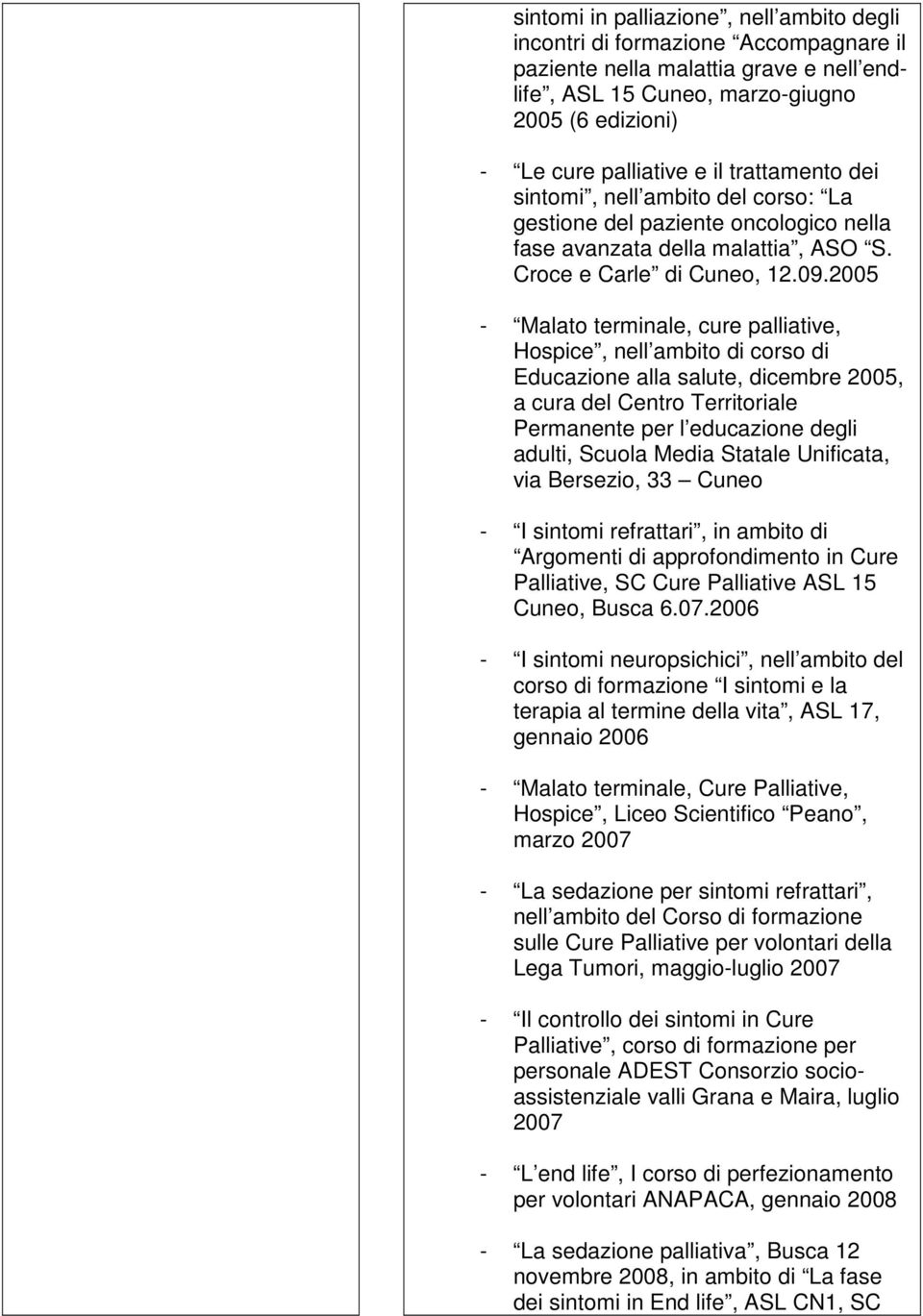 2005 - Malato terminale, cure palliative, Hospice, nell ambito di corso di Educazione alla salute, dicembre 2005, a cura del Centro Territoriale Permanente per l educazione degli adulti, Scuola Media