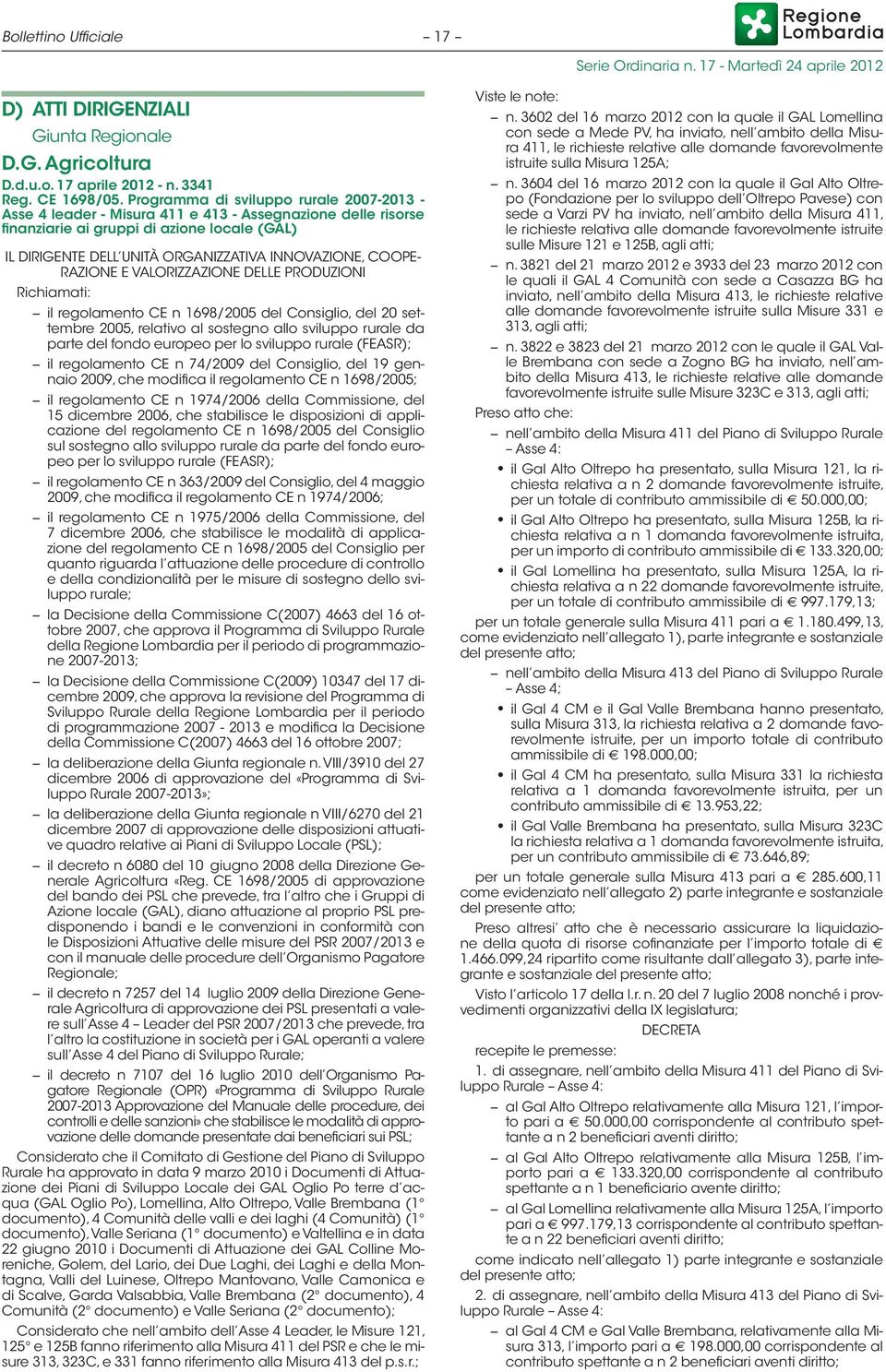 COOPE- RAZIONE E VALORIZZAZIONE DELLE PRODUZIONI Richiamati: il regolamento CE n 1698/2005 del Consiglio, del 20 settembre 2005, relativo al sostegno allo sviluppo rurale da parte del fondo europeo