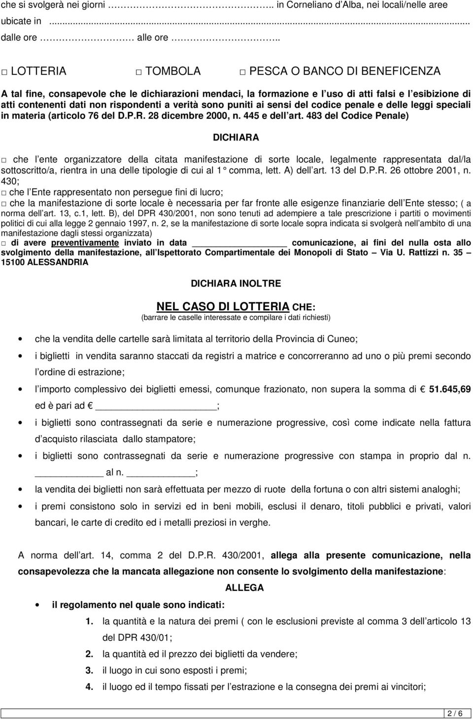 verità sono puniti ai sensi del codice penale e delle leggi speciali in materia (articolo 76 del D.P.R. 28 dicembre 2000, n. 445 e dell art.