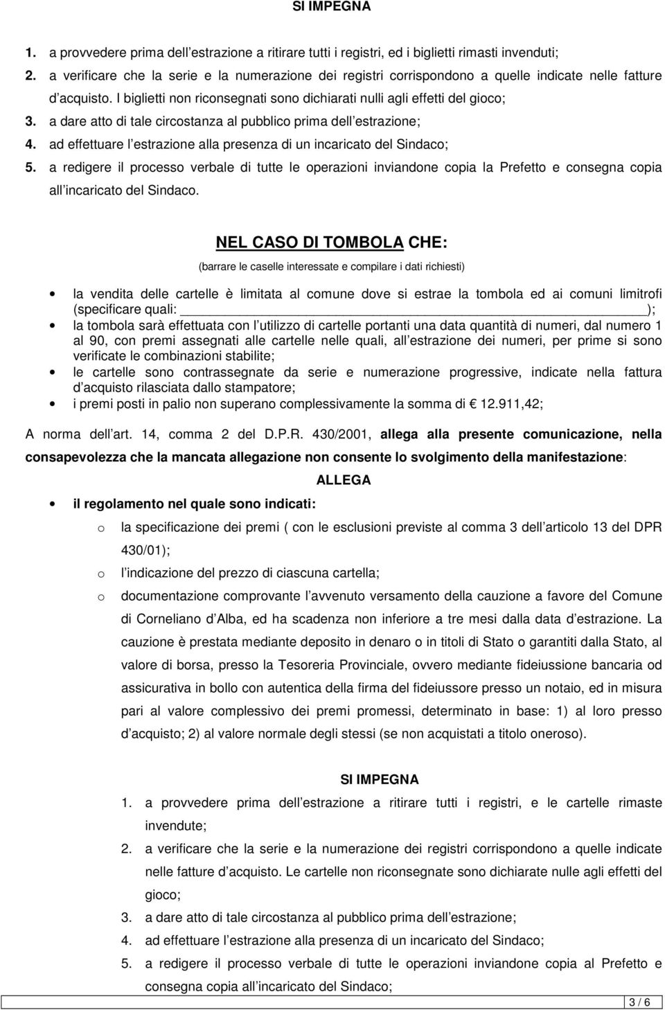 a dare atto di tale circostanza al pubblico prima dell estrazione; 4. ad effettuare l estrazione alla presenza di un incaricato del Sindaco; 5.