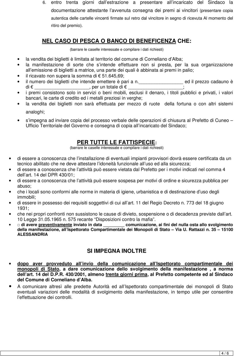 NEL CASO DI PESCA O BANCO DI BENEFICENZA CHE: la vendita dei biglietti è limitata al territorio del comune di Corneliano d Alba; la manifestazione di sorte che s intende effettuare non si presta, per