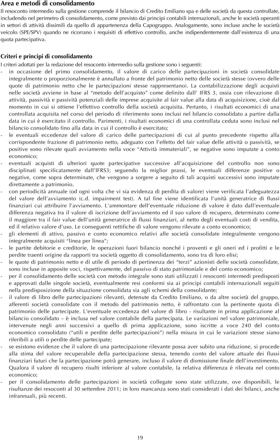 Analogamente, sono incluse anche le società veicolo (SPE/SPV) quando ne ricorrano i requisiti di effettivo controllo, anche indipendentemente dall esistenza di una quota partecipativa.