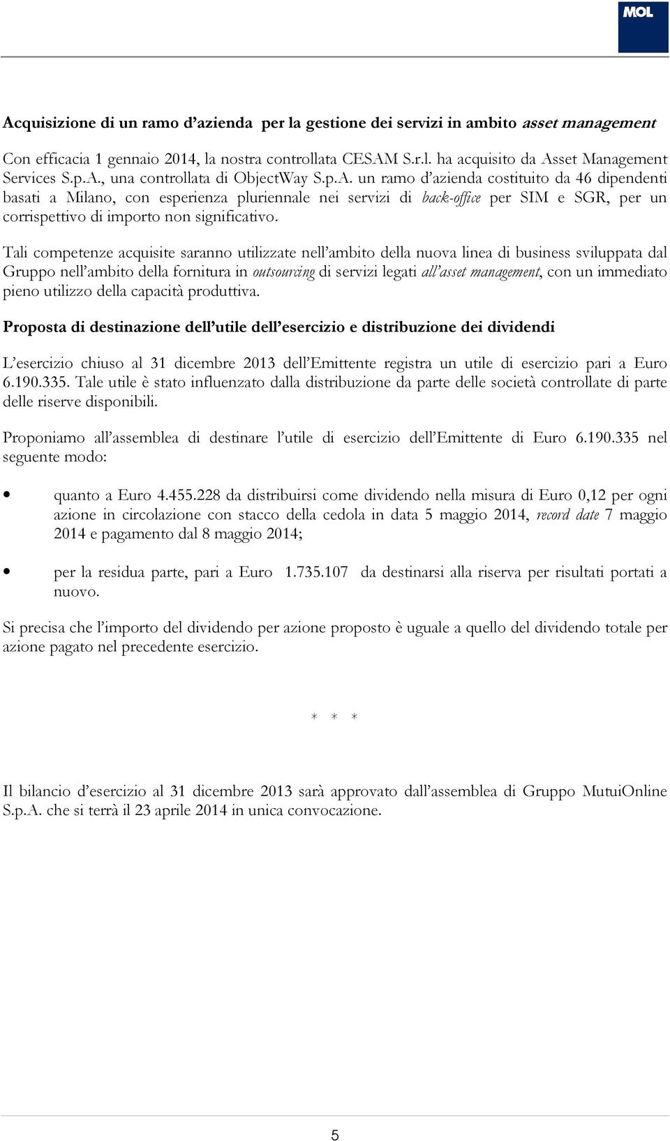 Tali competenze acquisite saranno utilizzate nell ambito della nuova linea di business sviluppata dal Gruppo nell ambito della fornitura in outsourcing di servizi legati all asset management, con un