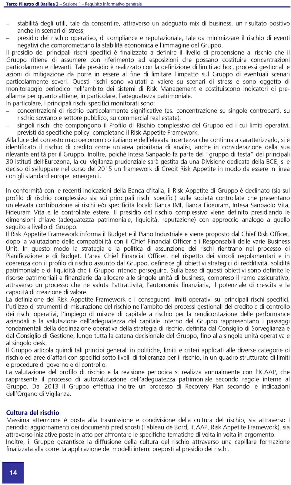 Il presidio dei principali rischi specifici è finalizzato a definire il livello di propensione al rischio che il Gruppo ritiene di assumere con riferimento ad esposizioni che possano costituire