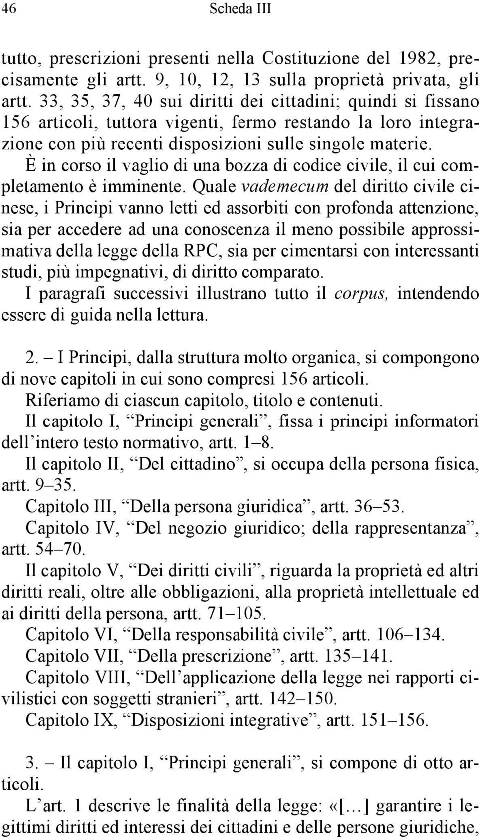 È in corso il vaglio di una bozza di codice civile, il cui completamento è imminente.