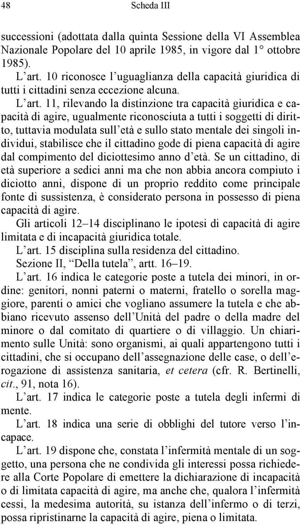 11, rilevando la distinzione tra capacità giuridica e capacità di agire, ugualmente riconosciuta a tutti i soggetti di diritto, tuttavia modulata sull età e sullo stato mentale dei singoli individui,