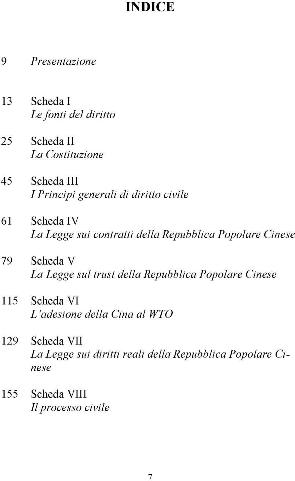 79 Scheda V La Legge sul trust della Repubblica Popolare Cinese 115 Scheda VI L adesione della Cina al