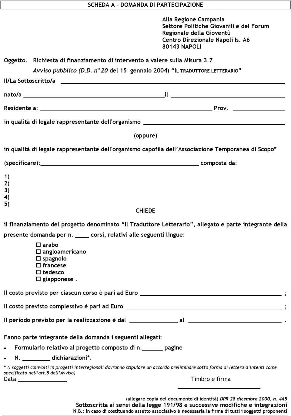 in qualità di legale rappresentante dell'organismo (oppure) in qualità di legale rappresentante dell'organismo capofila dell Associazione Temporanea di Scopo* (specificare): composta da: 1) 2) 3) 4)