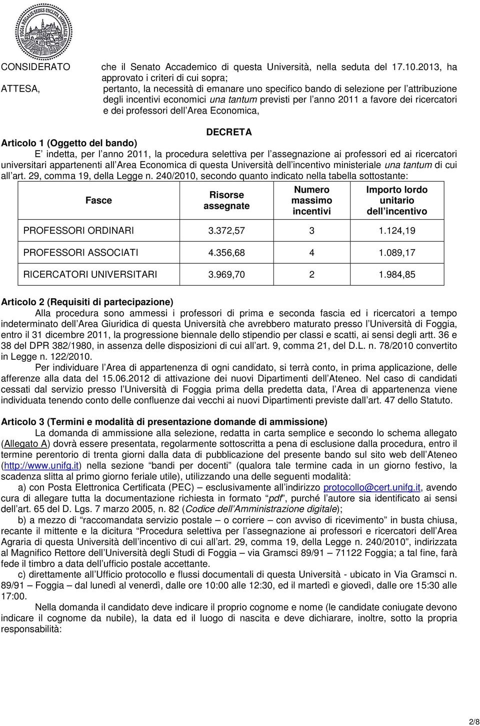 dei ricercatori e dei professori dell Area Economica, DECRETA Articolo 1 (Oggetto del bando) E indetta, per l anno 2011, la procedura selettiva per l assegnazione ai professori ed ai ricercatori