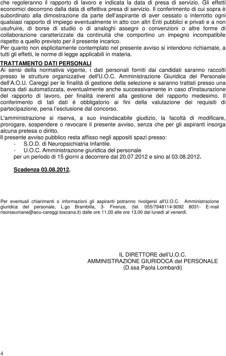 privati e a non usufruire, di borse di studio o di analoghi assegni o convenzioni o altre forme di collaborazione caratterizzate da continuità che comportino un impegno incompatibile rispetto a