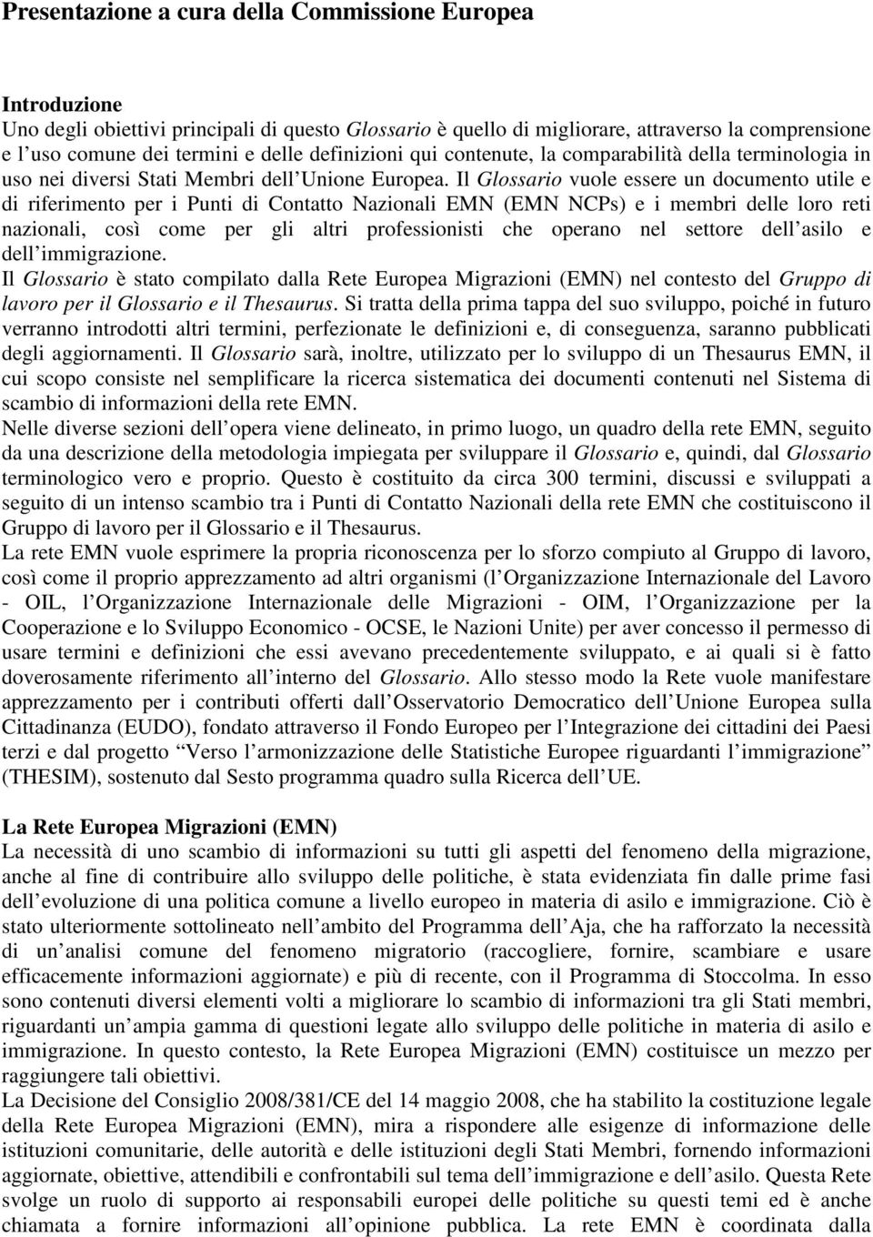 Il Glossario vuole essere un documento utile e di riferimento per i Punti di Contatto Nazionali EMN (EMN NCPs) e i membri delle loro reti nazionali, così come per gli altri professionisti che operano