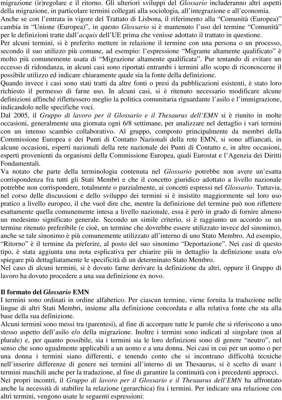 Anche se con l entrata in vigore del Trattato di Lisbona, il riferimento alla Comunità (Europea) cambia in Unione (Europea), in questo Glossario si è mantenuto l uso del termine Comunità per le